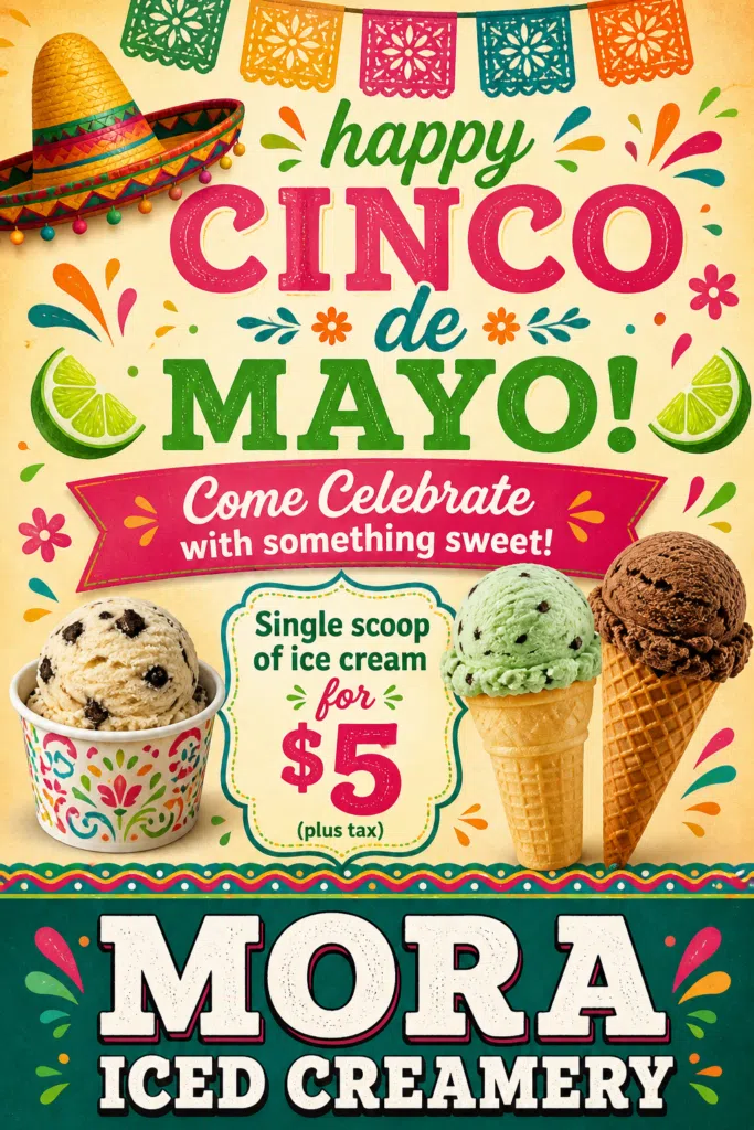 Festive Cinco de Mayo poster with colorful decorations, a sombrero, lime slices, and three ice cream scoops. Text promotes $5 single scoop at Mora Iced Creamery and invites people to celebrate with something sweet.